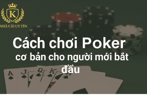 Hướng dẫn cách chơi Poker cơ bản cho người mới bắt đầu
